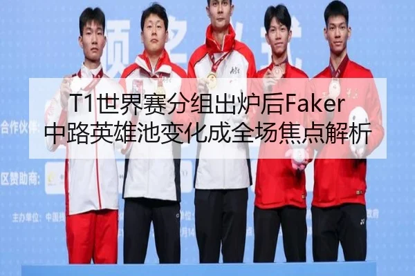 T1世界赛分组出炉后Faker中路英雄池变化成全场焦点解析